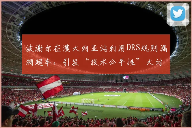 波谢尔在澳大利亚站利用DRS规则漏洞超车,引发“技术公平性”大讨论